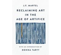 Reclaiming Art in the Age of Artifice by J.F. Martel Paperback Book