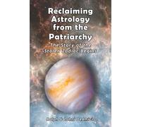 Reclaiming Astrology from the Patriarchy: The Story of the Stolen Zodiac Begins