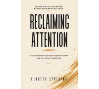 Reclaiming Attention: Everyday Rituals to Escape Digital Overload and Live a More Tactile Life: 1 (The Tactile Life Series.)