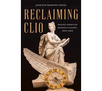 Reclaiming Clio : Making American Women's History, 1900-2000