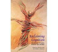 Reclaiming Cognition : The Primacy of Action, Intention and Emotion