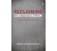 Reclaiming Constitutionalism: Democracy, Power and the State