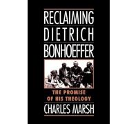 Reclaiming Dietrich Bonhoeffer: The Promise of His Theology