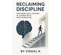 Reclaiming Discipline: Mastering Self-Control in a World Built for Distraction