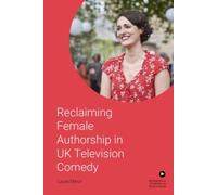 Reclaiming Female Authorship in Contemporary UK Television Comedy