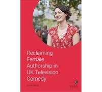 Reclaiming Female Authorship in Contemporary UK Television Comedy (Edinburgh Studies in Television)