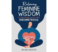 Reclaiming Feminine Wisdom: An Empowering Journey With Endometriosis