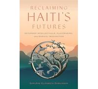 Reclaiming Haiti's Futures: Returned Intellectuals, Placemaking, and Radical Imagination (Critical Caribbean Studies)