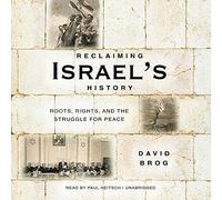 Reclaiming Israel s History: Roots, Rights, and the Struggle for Peace