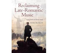 Reclaiming Late-Romantic Music: Singing Devils and Distant Sounds: 14 (Ernest Bloch Lectures)