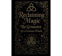 Reclaiming Magic - Grimoire of a Curious Witch (Boundless Grimoire for the Curious Witch)
