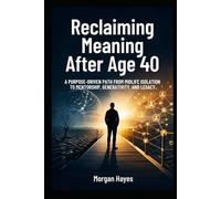 Reclaiming Meaning After Age 40: A Purpose-Driven Path from Midlife Isolation to Mentorship, Generativity, and Legacy (Live Well Series)
