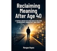 Reclaiming Meaning After Age 40: A Purpose-Driven Path from Midlife Isolation to Mentorship, Generativity, and Legacy (Live Well Series)