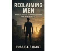 Reclaiming Men: What Happened to America's Boys and How We Fix It