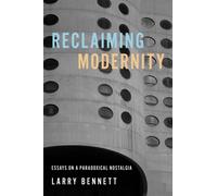 Reclaiming Modernity : Essays on a Paradoxical Nostalgia