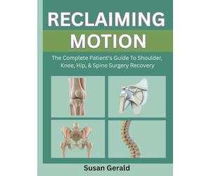 RECLAIMING MOTION: THE COMPLETE PATIENT’S GUIDE TO SHOULDER, KNEE, HIP, & SPINE SURGERY RECOVERY
