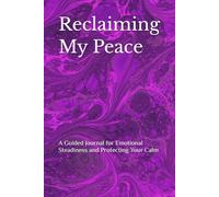 Reclaiming My Peace: A Guided Journal for Emotional Steadiness and Protecting Your Calm