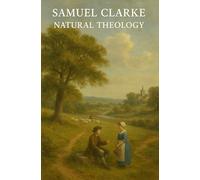 Reclaiming Natural Theology: Samuel Clarke’s Demonstrations with an Introduction by Owen Anderson