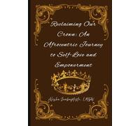 Reclaiming Our Crown: An Afrocentric Journey to Self-Love and Empowerment
