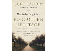Reclaiming Our Forgotten Heritage: How Understanding the Jewish Roots of Christianity Can Transform Your Faith