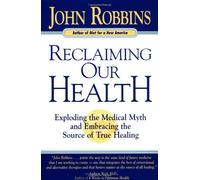Reclaiming Our Health: Exploding the Medical Myth and Embracing the Source of True Healing