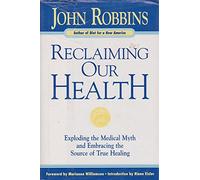 Reclaiming Our Health: Exploding the Medical Myth and Embracing the Source of True Healing