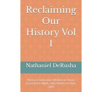 Reclaiming Our History Vol 1: The Lost Civilization Written in Stone, Encoded in Myth, and Hidden in Plain Sight