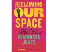 Reclaiming Our Space: How Black Feminists Are Changing the World from the Tweets to the Streets