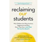 RECLAIMING OUR STUDENTS: Why Children Are More Anxious, Aggressive, and Shut Down Than Ever-And What We Can Do About It