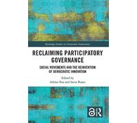 Reclaiming Participatory Governance: Social Movements and the Reinvention of Democratic Innovation (Routledge Studies in Democratic Innovations)