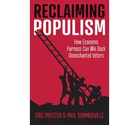 Reclaiming Populism : How Economic Fairness Can Win Back Disenchanted Voters