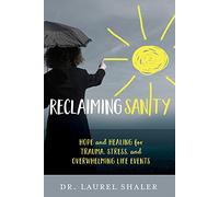 Reclaiming Sanity: Hope and Healing for Trauma, Stress, and Overwhelming Life Events