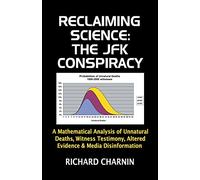 Reclaiming Science: the JFK Conspiracy: A mathematical analysis of unnatural deaths, witness testimony, altered evidence and media disinformation
