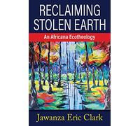 Reclaiming Stolen Earth: An Africana Ecotheology