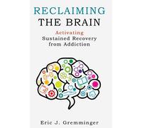 Reclaiming the Brain: Activating Sustained Recovery from Addiction