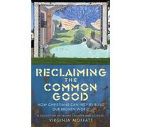Reclaiming the Common Good: How Christians can re-build our broken world: How Christians can help re-build our broken world