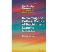 Reclaiming the Cultural Politics of Teaching and Learning: Skooled in Punk (Elements in Critical Issues in Teacher Education)