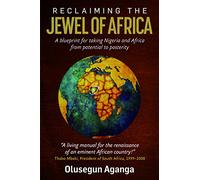 Reclaiming the Jewel of Africa: A blueprint for taking Nigeria and Africa from potential to posterity