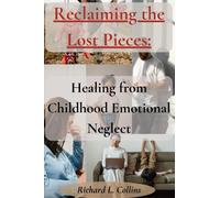 Reclaiming the Lost Pieces: Healing from Childhood Emotional Neglect