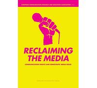 Reclaiming the Media - Communication Rights and Democratic Media Roles (European Communication Research and Education Association)