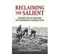 Reclaiming the Salient: Resurrecting the Great War Battlegrounds of Flanders Fields