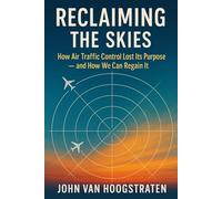 Reclaiming the Skies: How Air Traffic Control Lost Its Purpose - and How We Can Regain It