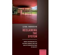 Reclaiming the System: Moral Responsibility, Divided Labour, and the Role of Organizations in Society