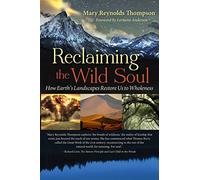 Reclaiming the Wild Soul: How Earth's Landscapes Restore Us to Wholeness