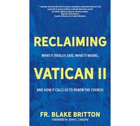 Reclaiming Vatican II: What It (Really) Said, What It Means, and How It Calls Us to Renew the Church