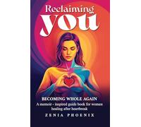 RECLAIMING YOU: BECOMING WHOLE AGAIN: A memoir-inspired guidebook for women healing after heartbreak