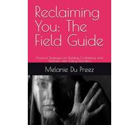 Reclaiming You: The Field Guide: Practical Strategies for Building Confidence and Wellness after Eating Disorders (The Psychology of Wellbeing Field Guides Series)