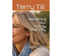 Reclaiming Your Energy After Fifty: Calm After 50: Restoring Vitality, Focus, and Emotional Strength in Midlife (The Calm Living After 50 Series)