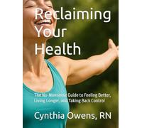 Reclaiming Your Health: The No-Nonsense Guide to Feeling Better, Living Longer, and Taking Back Control