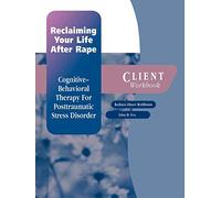 Reclaiming Your Life After Rape: Client Workbook Cognitive-behavioral therapy for post-traumatic stress disorder (Treatments That Work)